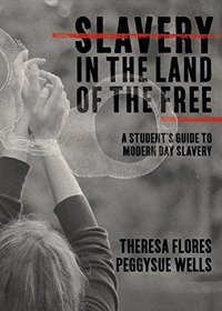 Slavery in the Land of the Free: A Student's Guide to Modern Day Slavery