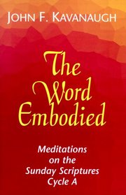 The Word Embodied: Meditations on the Sunday Scriptures Cycle A