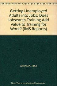 Getting Unemployed Adults into Jobs: Does Jobsearch Training Add Value to 