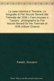 La casa colonica in Toscana: Le fotografie di Pier Niccolo Berardi alla Triennale del 1936 = Farm-houses in Tuscany : photographs by Pier Niccolo Berardi ... of 1936 (Album Octavo) (Italian Edition)