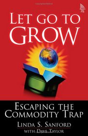 Let Go To Grow: Escaping the Commodity Trap (Ibm Press)