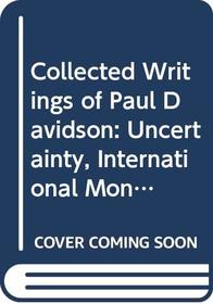Collected Writings of Paul Davidson: Uncertainty, International Money, Employment and Theory v. 3