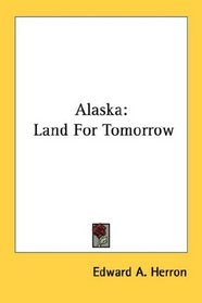 Alaska: Land For Tomorrow