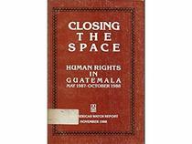 Closing the space: Human rights in Guatemala, May 1987-October 1988 (An Americas Watch report)