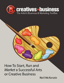 The Artist's Business and Marketing ToolBox: How to Start, Run and Market a Successful Arts or Creative Business (Volume 1)