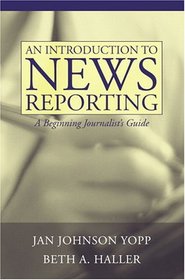 An Introduction to News Reporting: A Beginning Journalist's Guide