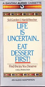 Life is Uncertain . . . Eat Dessert First: Find the Joy You Deserve