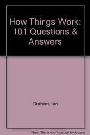 How Things Work: 101 Questions & Answers