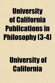 University of California Publications in Philosophy (3-4)