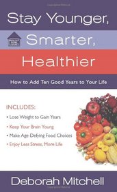 Stay Younger, Smarter, Healthier: How to Add 10 Good Years to Your Life (Lynn Sonberg Books)