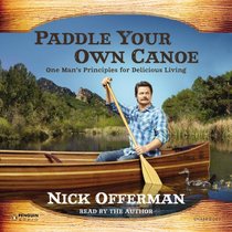 Paddle Your Own Canoe: One Man's Principles for Delicious Living