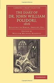 The Diary of Dr John William Polidori, 1816: Relating to Byron, Shelley, Etc. (Cambridge Library Collection - Literary Studies)