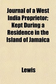 Journal of a West India Proprietor; Kept During a Residence in the Island of Jamaica