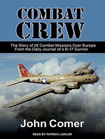 Combat Crew: The Story of 25 Combat Missions Over Europe From the Daily Journal of a B-17 Gunner