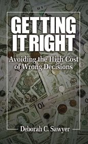 Getting it Right: Avoiding the High Cost of Wrong Decisions