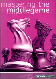 Mastering the Middlegame (Everyman Chess)