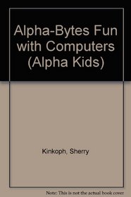 Alpha-Bytes Fun With Computers (Alpha Kids)