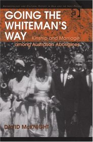 Going The Whiteman's Way: Kinship and Marriage among Australian Aborigines (Anthropology and Cultural History in Asia and the Indo-Pacific)
