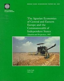 The Agrarian Economies of Central and Eastern Europe and the Commonwealth of Independent States: Situation and Perspectives, 1997 (World Bank Discussion Paper)