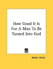 How Good It Is For A Man To Be Turned Into God