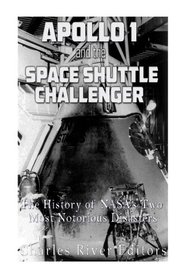 Apollo 1 and the Space Shuttle Challenger: The History of NASA's Two Most Notorious Disasters
