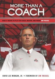 More Than a Coach: What It Means to Play for Coach, Mentor, and Friend Jim Tressel