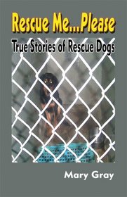 Rescue Me...Please: True Stories of Rescue Dogs