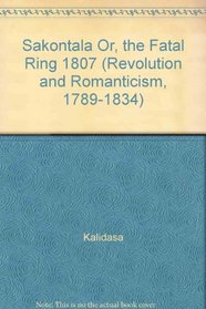 Sakontala Or, the Fatal Ring 1807 (Revolution and Romanticism, 1789-1834)