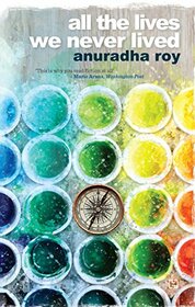 All the Lives We Never Lived [Hardcover] [Jan 01, 2018] anuradha roy