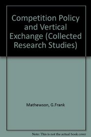 Competition Policy and Vertical Exchange (Collected Research Studies)