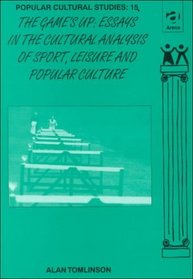 Game's Up: Essays in the Cultural Analysis of Sport, Leisure and Popular Culture (Popular Cultural Studies)