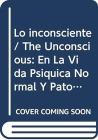 Lo inconsciente/ The Unconscious: En La Vida Psiquica Normal Y Patologica (Spanish Edition)