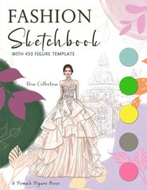 Fashion Sketchbook With Figure Template: 450 Female Figure Template for Fashion Designer & Illustrator to Unleash Your Creativity and Build Professional Portfolio