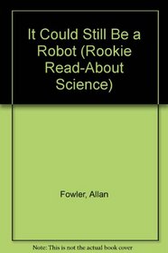 It Could Still Be a Robot (Rookie Read-About Science)