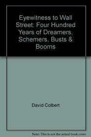 Eyewitness to Wall Street: Four Hundred Years of Dreamers, Schemers, Busts & Booms