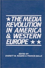 The Media Revolution in America and in Western Europe: Volume II in the Paris-Stanford Series (Communication and Information Science)