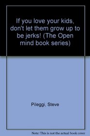 If you love your kids, don't let them grow up to be jerks! (The Open mind book series)