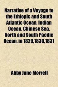 Narrative of a Voyage to the Ethiopic and South Atlantic Ocean, Indian Ocean, Chinese Sea, North and South Pacific Ocean, in 1829,1830,1831