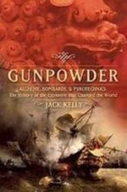 Gunpowder: Alchemy, Bombards, and Pyrotechnics : the History of the Explosive Tath Changed the World