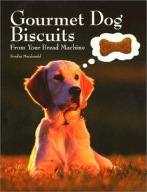 Gourmet Dog Biscuits: From Your Bread Machine (Pet Care Books) (Pet Care Books)