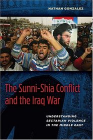 The Sunni-Shia Conflict and the Iraq War: Understanding Sectarian Violence in the Middle East