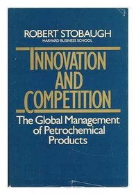 Innovation and Competition: The Global Management of Petrochemical Products