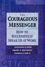 The Courageous Messenger: How to Successfully Speak Up at Work (Jossey-Bass Business  Management Series)
