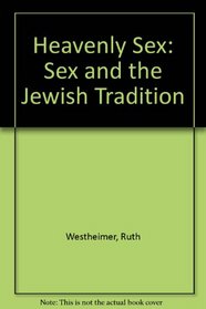 Heavenly Sex: Sexuality in the Jewish Tradition