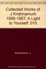 Collected Works of J Krishnamurti 1956-1957: A Light to Yourself