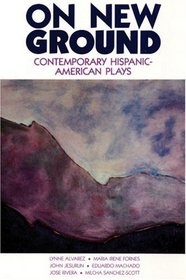 On New Ground: Contemporary Hispanic-American Plays