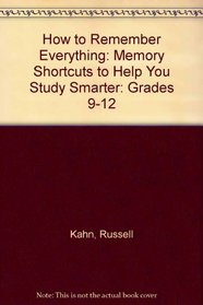 How to Remember Everything: Memory Shortcuts to Help You Study Smarter: Grades 9-12