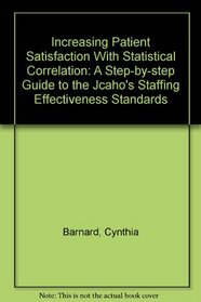 Increasing Patient Satisfaction With Statistical Correlation: A Step-by-step Guide to the Jcaho's Staffing Effectiveness Standards