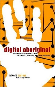 Digital Aboriginal: The Direction of Business Now: Instinctive, Nomadic, and Ever-Changing