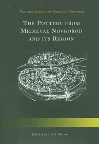 The Pottery from Medieval Novgorod and its Region (The Archaeology of Medieval Novgorod)